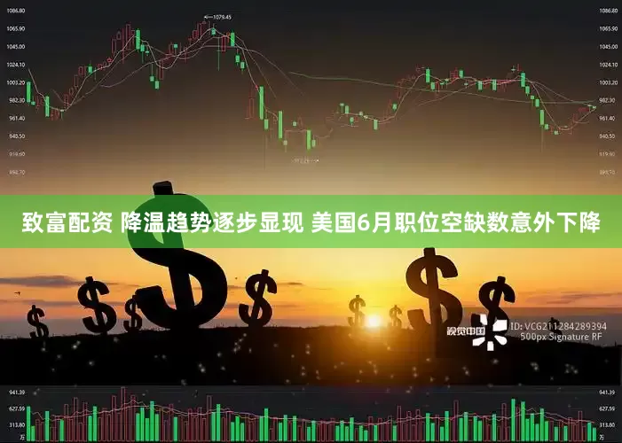 致富配资 降温趋势逐步显现 美国6月职位空缺数意外下降