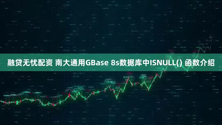 融贷无忧配资 南大通用GBase 8s数据库中ISNULL() 函数介绍